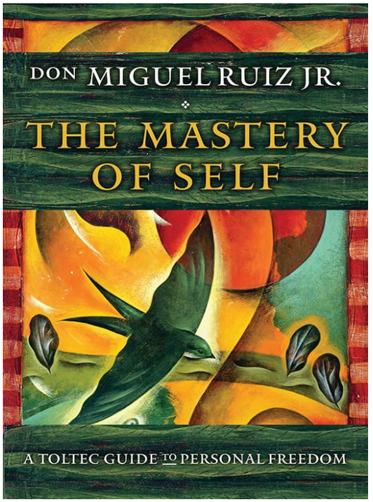 THE MASTERY OF SELF: A TOLTEC GUIDE TO PERSONAL FREEDOM